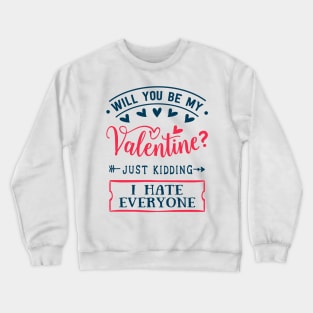 Will You Be My Valentine Just Kidding I Hate Everyone Crewneck Sweatshirt